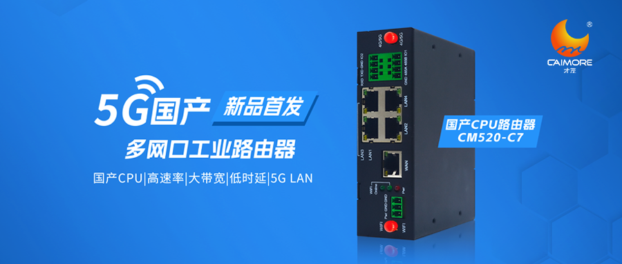 國產(chǎn)路由器來了！才茂首臺國產(chǎn)工業(yè)路由器CM520-C7全網(wǎng)上線